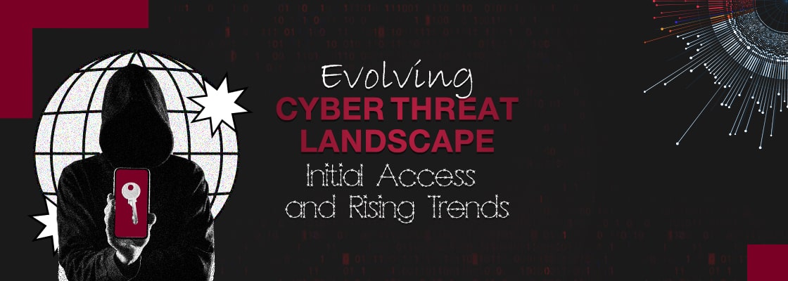 Evolving Cyber Threat Landscape: Initial Access and Rising Trends